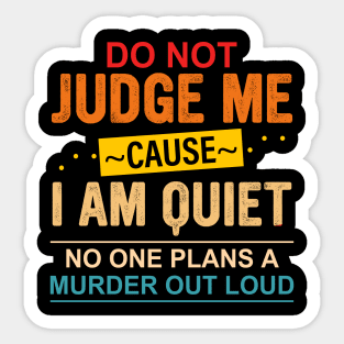 Do Not Judge Me Cause I Am Quiet No One Plans A Murder Out Loud Sticker